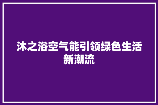 沐之浴空气能引领绿色生活新潮流