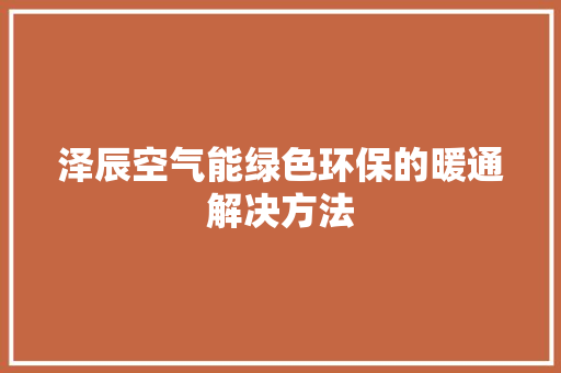 泽辰空气能绿色环保的暖通解决方法 汽车维修