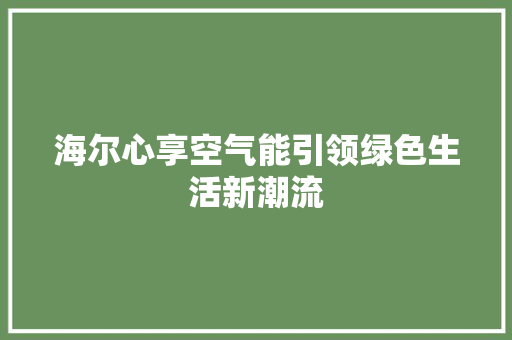 海尔心享空气能引领绿色生活新潮流