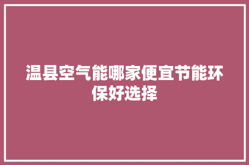 温县空气能哪家便宜节能环保好选择