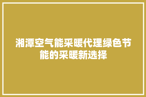 湘潭空气能采暖代理绿色节能的采暖新选择