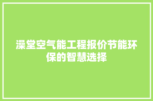 澡堂空气能工程报价节能环保的智慧选择