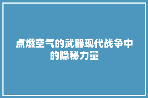 点燃空气的武器现代战争中的隐秘力量 汽车维修