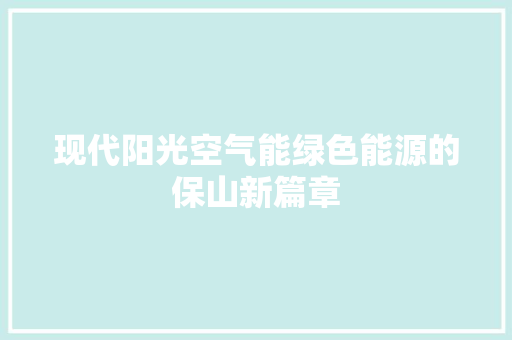 现代阳光空气能绿色能源的保山新篇章
