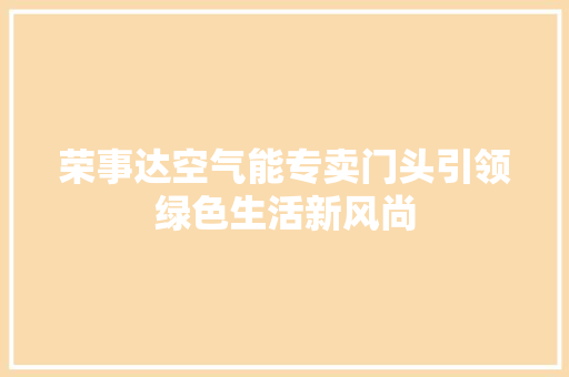 荣事达空气能专卖门头引领绿色生活新风尚 厨房维修