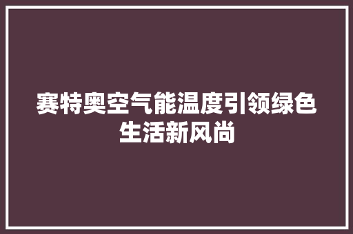 赛特奥空气能温度引领绿色生活新风尚