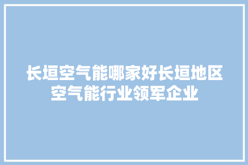 长垣空气能哪家好长垣地区空气能行业领军企业 汽车维修