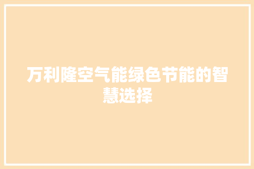 万利隆空气能绿色节能的智慧选择 汽车维修