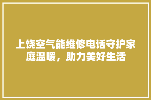 上饶空气能维修电话守护家庭温暖，助力美好生活 墙体维修