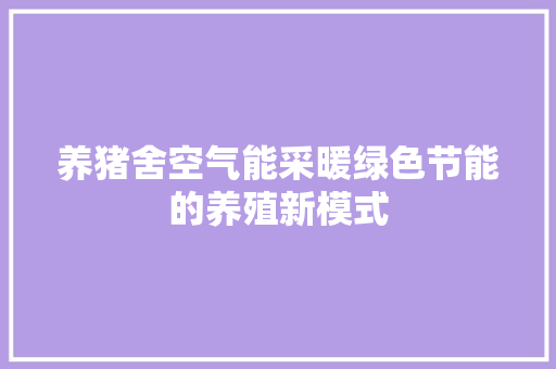 养猪舍空气能采暖绿色节能的养殖新模式 厨房维修