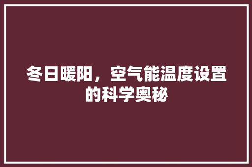 冬日暖阳，空气能温度设置的科学奥秘 墙体维修