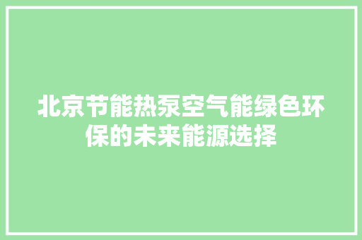 北京节能热泵空气能绿色环保的未来能源选择 墙体维修