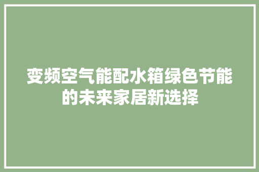 变频空气能配水箱绿色节能的未来家居新选择 家电维修