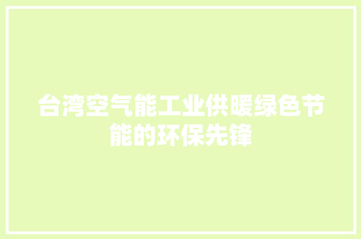 台湾空气能工业供暖绿色节能的环保先锋 综合便民
