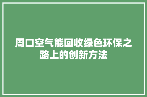 周口空气能回收绿色环保之路上的创新方法 汽车维修