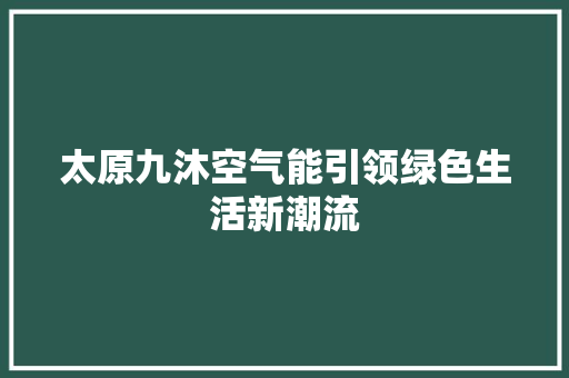 太原九沐空气能引领绿色生活新潮流 墙体维修