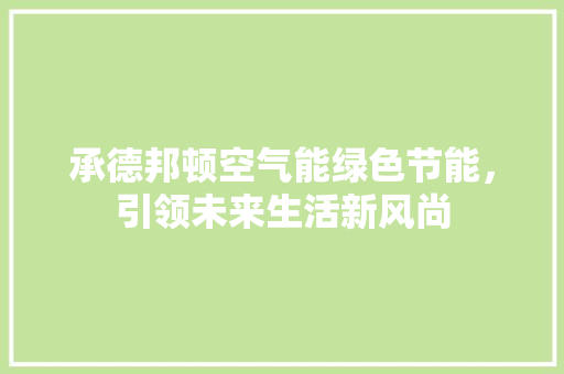 承德邦顿空气能绿色节能，引领未来生活新风尚 厨房维修