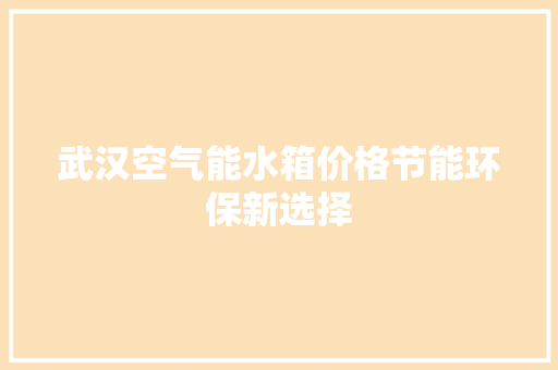 武汉空气能水箱价格节能环保新选择 家电维修