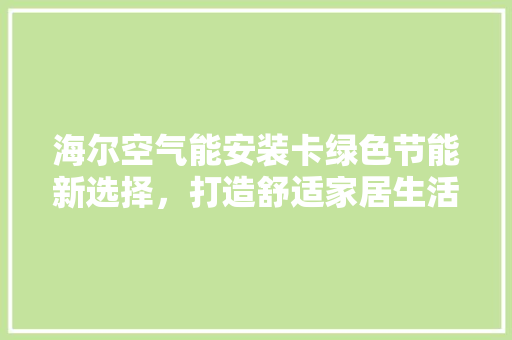 海尔空气能安装卡绿色节能新选择，打造舒适家居生活