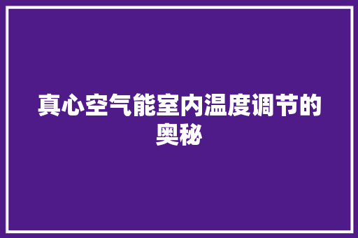 真心空气能室内温度调节的奥秘 家电维修