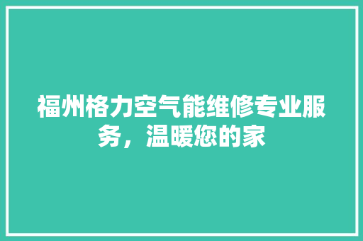 福州格力空气能维修专业服务，温暖您的家 墙体维修