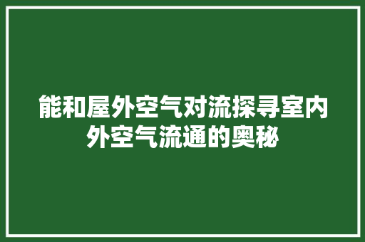 能和屋外空气对流探寻室内外空气流通的奥秘