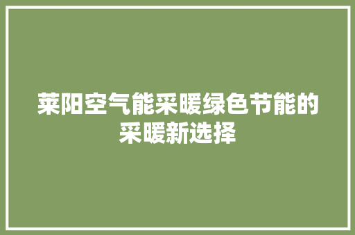 莱阳空气能采暖绿色节能的采暖新选择