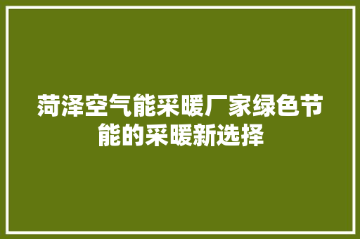 菏泽空气能采暖厂家绿色节能的采暖新选择