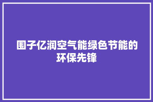 围子亿润空气能绿色节能的环保先锋 综合便民