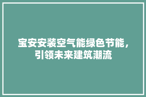 宝安安装空气能绿色节能，引领未来建筑潮流
