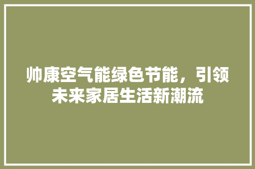 帅康空气能绿色节能，引领未来家居生活新潮流
