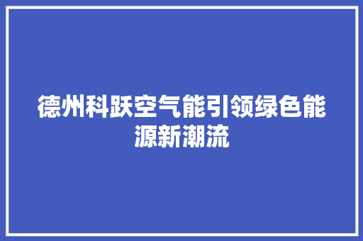 德州科跃空气能引领绿色能源新潮流