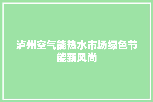 泸州空气能热水市场绿色节能新风尚 汽车维修