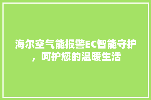 海尔空气能报警EC智能守护，呵护您的温暖生活 厨房维修