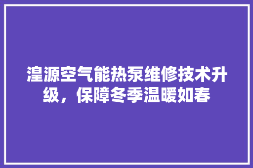 湟源空气能热泵维修技术升级，保障冬季温暖如春 墙体维修