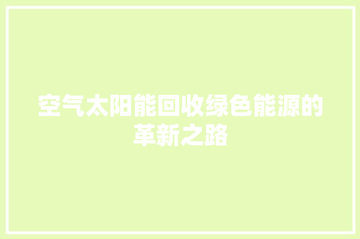 空气太阳能回收绿色能源的革新之路