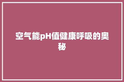 空气能pH值健康呼吸的奥秘 家电维修