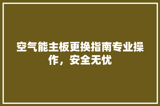 空气能主板更换指南专业操作，安全无忧 家电维修