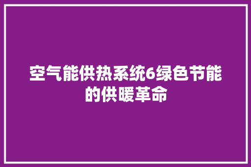 空气能供热系统6绿色节能的供暖革命 综合便民