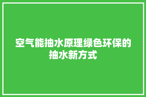 空气能抽水原理绿色环保的抽水新方式 墙体维修