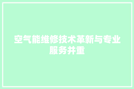 空气能维修技术革新与专业服务并重