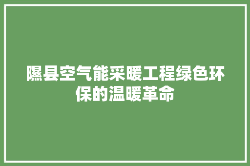 隰县空气能采暖工程绿色环保的温暖革命