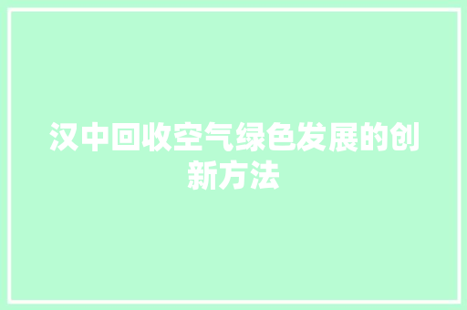 汉中回收空气绿色发展的创新方法