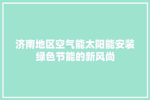 济南地区空气能太阳能安装绿色节能的新风尚