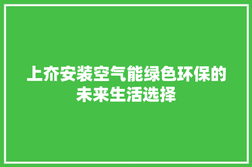 上夼安装空气能绿色环保的未来生活选择