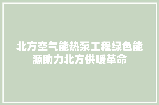 北方空气能热泵工程绿色能源助力北方供暖革命