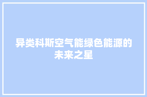 异类科斯空气能绿色能源的未来之星
