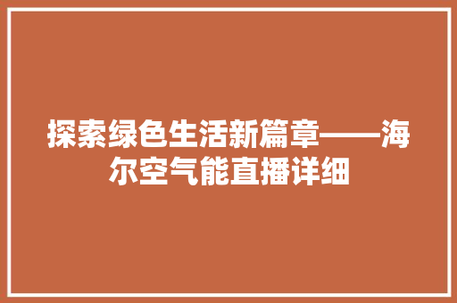 探索绿色生活新篇章——海尔空气能直播详细 汽车维修