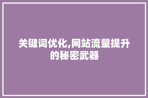 关键词优化,网站流量提升的秘密武器 综合便民