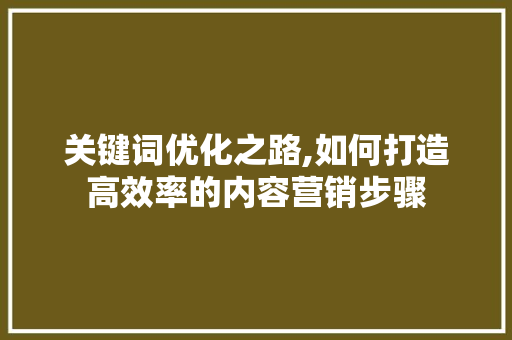 关键词优化之路,如何打造高效率的内容营销步骤 墙体维修